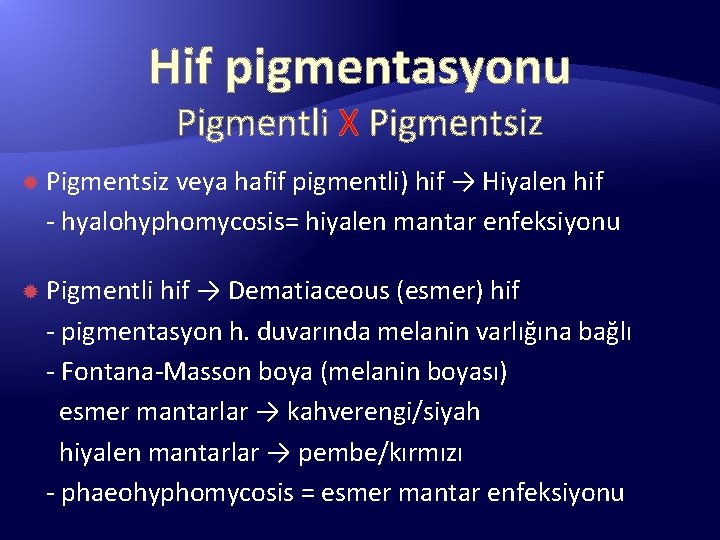 Hif pigmentasyonu Pigmentli X Pigmentsiz veya hafif pigmentli) hif → Hiyalen hif - hyalohyphomycosis=