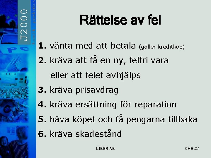 Rättelse av fel 1. vänta med att betala (gäller kreditköp) 2. kräva att få Rättelse av fel 1. vänta med att betala (gäller kreditköp) 2. kräva att få