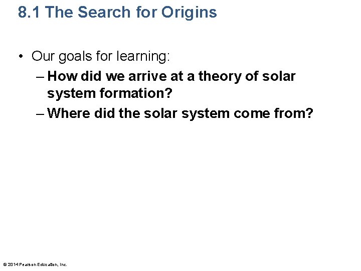 8. 1 The Search for Origins • Our goals for learning: – How did