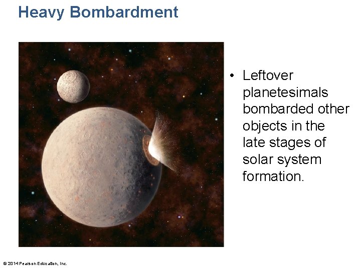 Heavy Bombardment • Leftover planetesimals bombarded other objects in the late stages of solar