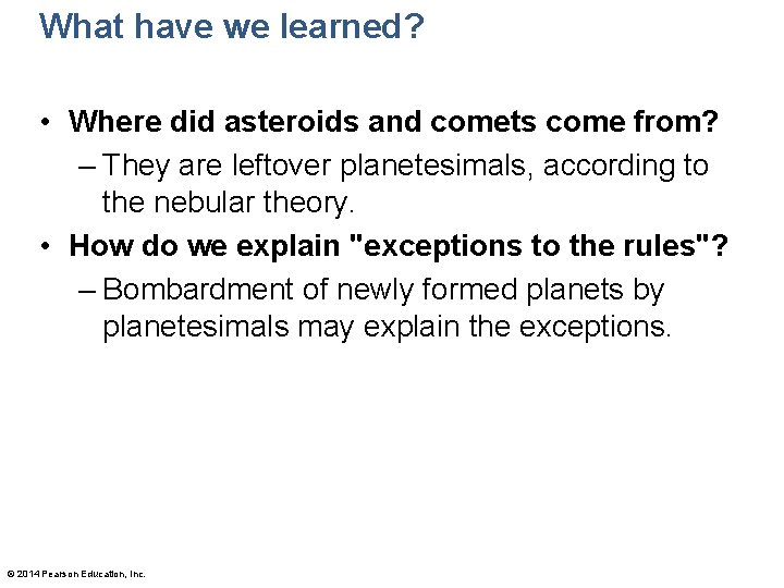 What have we learned? • Where did asteroids and comets come from? – They