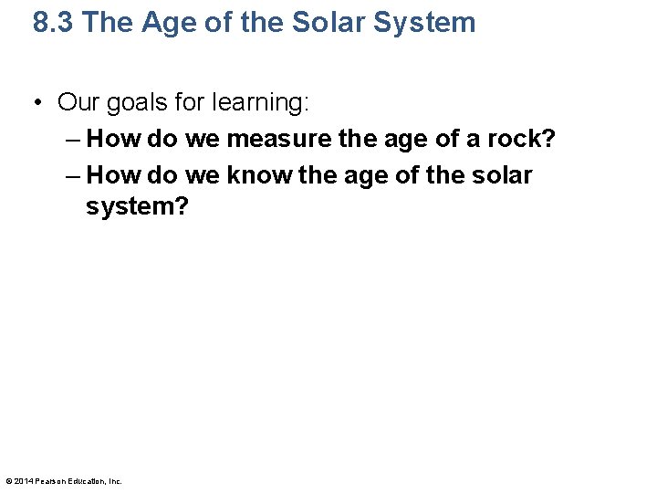 8. 3 The Age of the Solar System • Our goals for learning: –