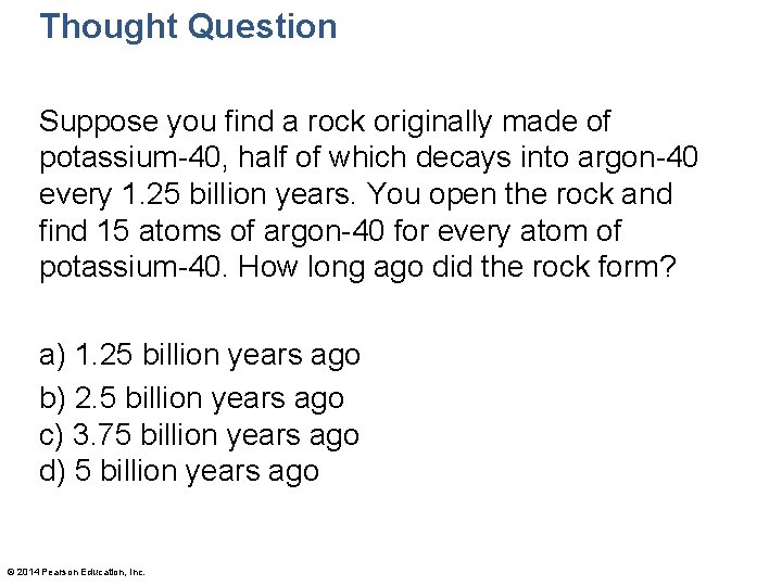 Thought Question Suppose you find a rock originally made of potassium-40, half of which