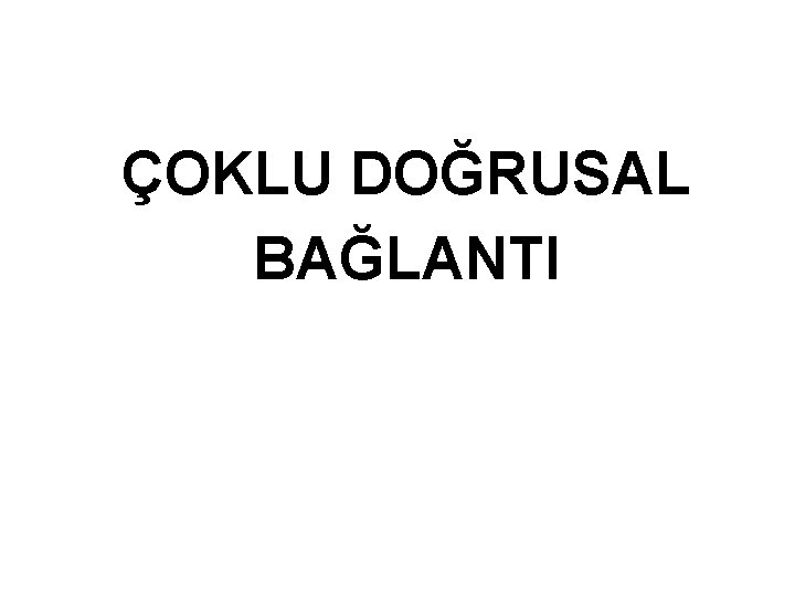 ÇOKLU DOĞRUSAL BAĞLANTI 11 