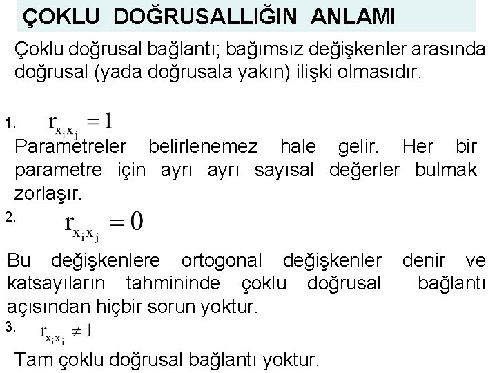 ÇOKLU DOĞRUSALLIĞIN ANLAMI Çoklu doğrusal bağlantı; bağımsız değişkenler arasında doğrusal (yada doğrusala yakın) ilişki