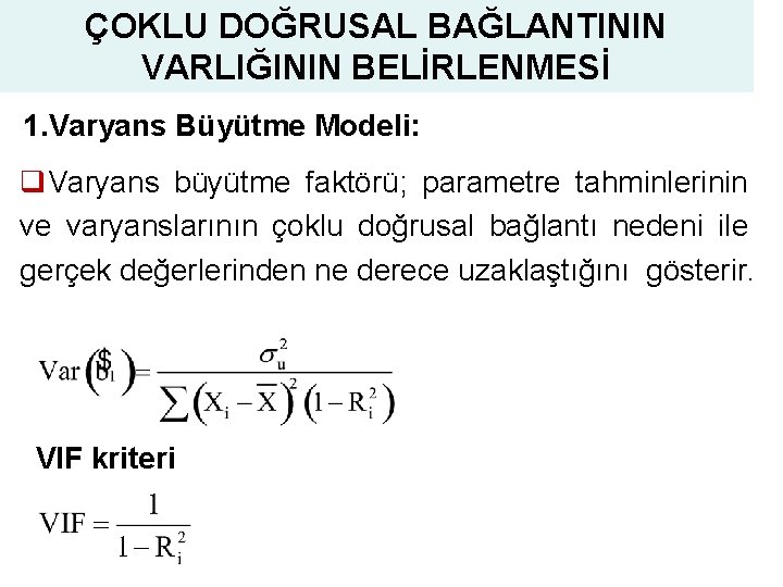 ÇOKLU DOĞRUSAL BAĞLANTININ VARLIĞININ BELİRLENMESİ 1. Varyans Büyütme Modeli: q. Varyans büyütme faktörü; parametre ÇOKLU DOĞRUSAL BAĞLANTININ VARLIĞININ BELİRLENMESİ 1. Varyans Büyütme Modeli: q. Varyans büyütme faktörü; parametre
