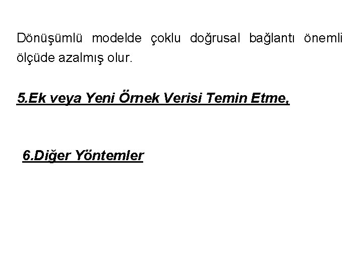 Dönüşümlü modelde çoklu doğrusal bağlantı önemli ölçüde azalmış olur. 5. Ek veya Yeni Örnek