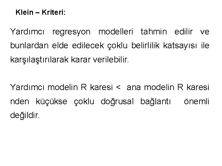 Klein – Kriteri: Yardımcı regresyon modelleri tahmin edilir ve bunlardan elde edilecek çoklu belirlilik Klein – Kriteri: Yardımcı regresyon modelleri tahmin edilir ve bunlardan elde edilecek çoklu belirlilik