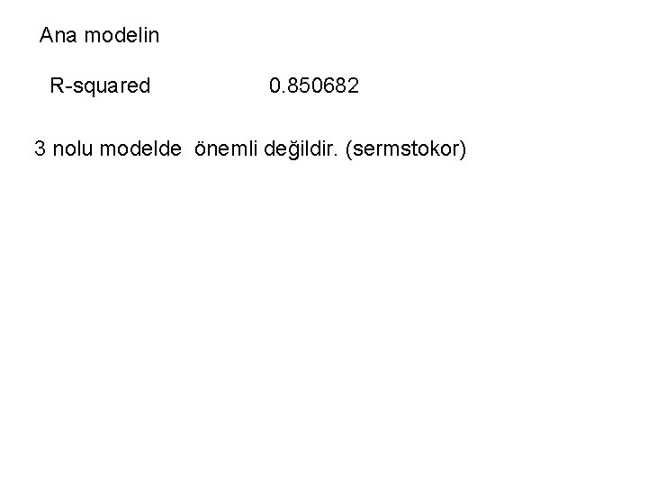 Ana modelin R-squared 0. 850682 3 nolu modelde önemli değildir. (sermstokor) 