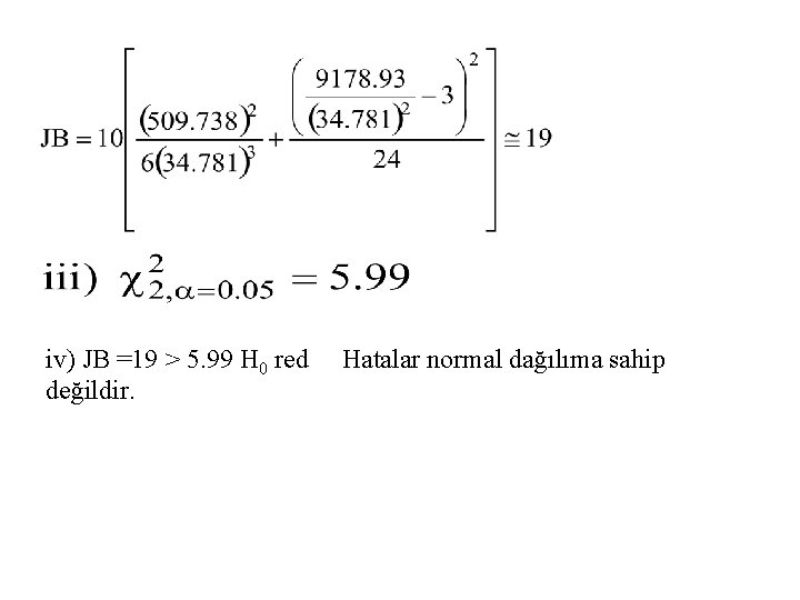 iv) JB =19 > 5. 99 H 0 red değildir. Hatalar normal dağılıma sahip