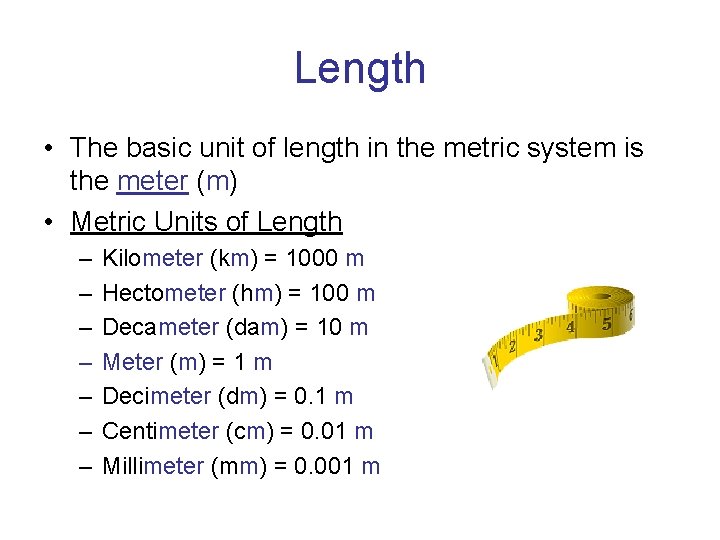 Length • The basic unit of length in the metric system is the meter