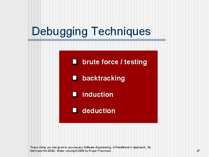 Debugging Techniques brute force / testing backtracking induction deduction These slides are designed to