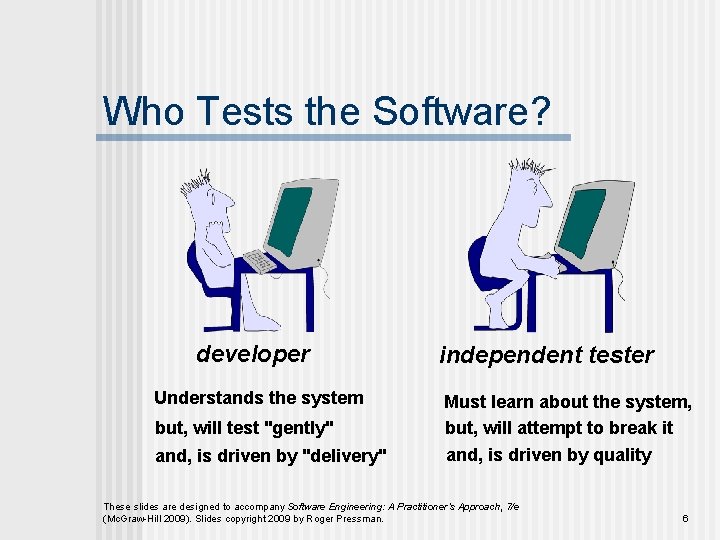 Who Tests the Software? developer Understands the system but, will test "gently" and, is