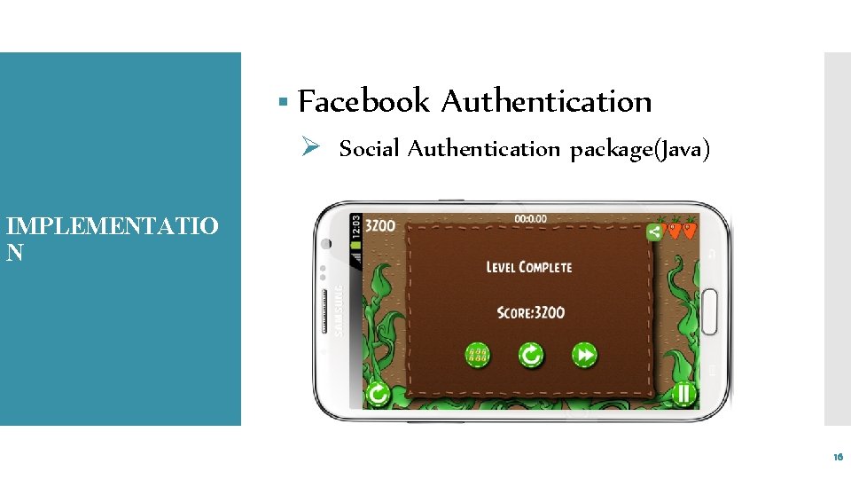 § Facebook Authentication Ø Social Authentication package(Java) IMPLEMENTATIO N 16 