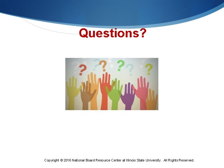 Questions? Copyright © 2016 National Board Resource Center at Illinois State University. All Rights