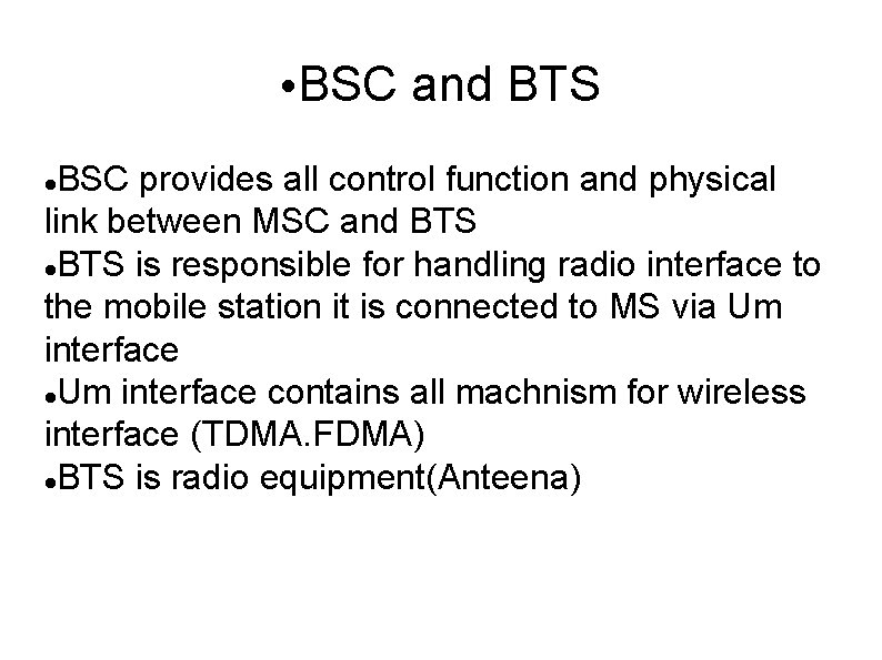  • BSC and BTS BSC provides all control function and physical link between
