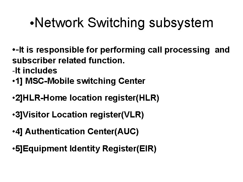  • Network Switching subsystem • -It is responsible for performing call processing and