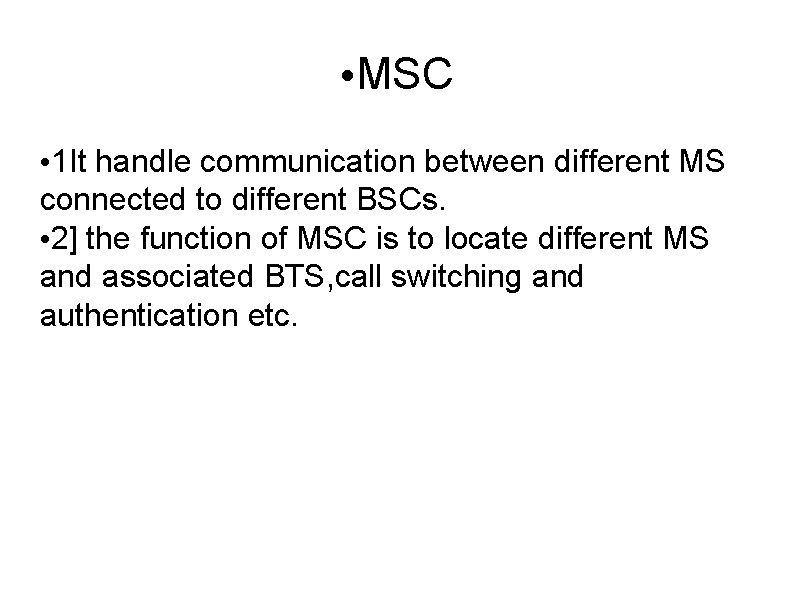  • MSC • 1 It handle communication between different MS connected to different