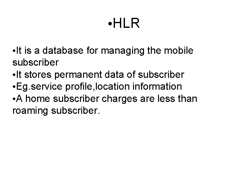  • HLR • It is a database for managing the mobile subscriber •