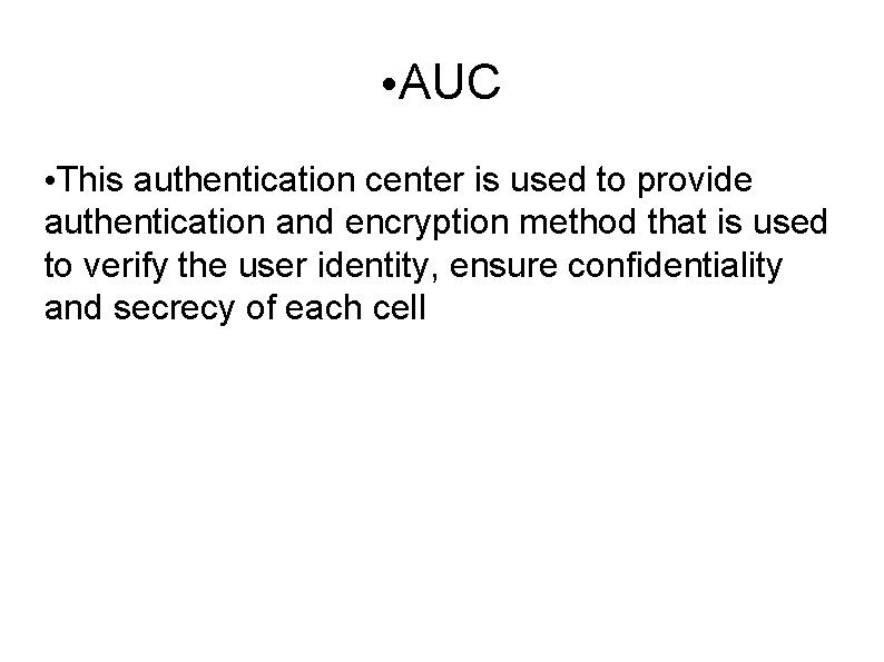  • AUC • This authentication center is used to provide authentication and encryption