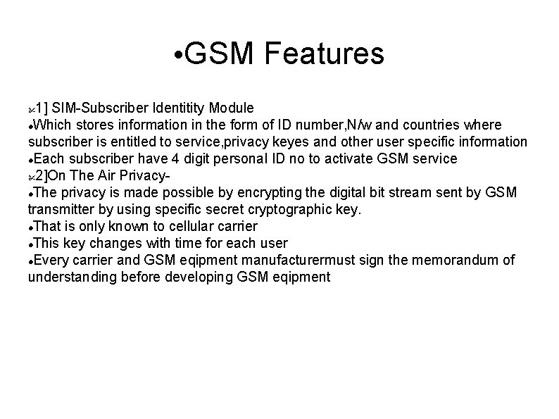  • GSM Features 1] SIM-Subscriber Identitity Module Which stores information in the form