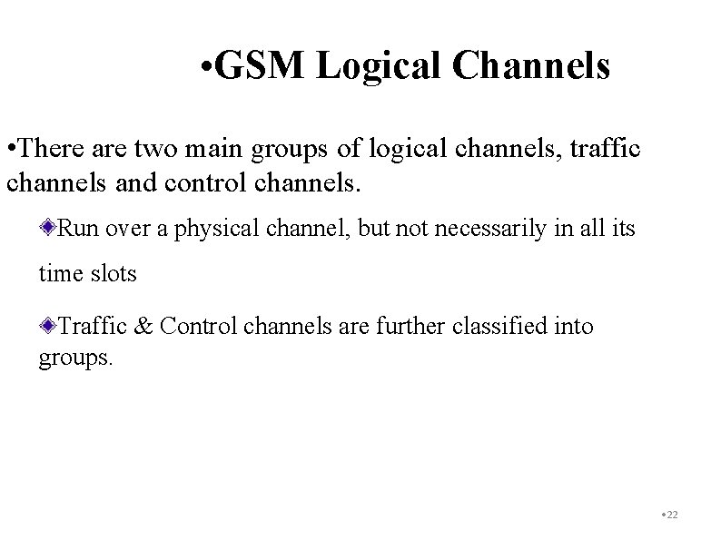  • GSM Logical Channels • There are two main groups of logical channels,