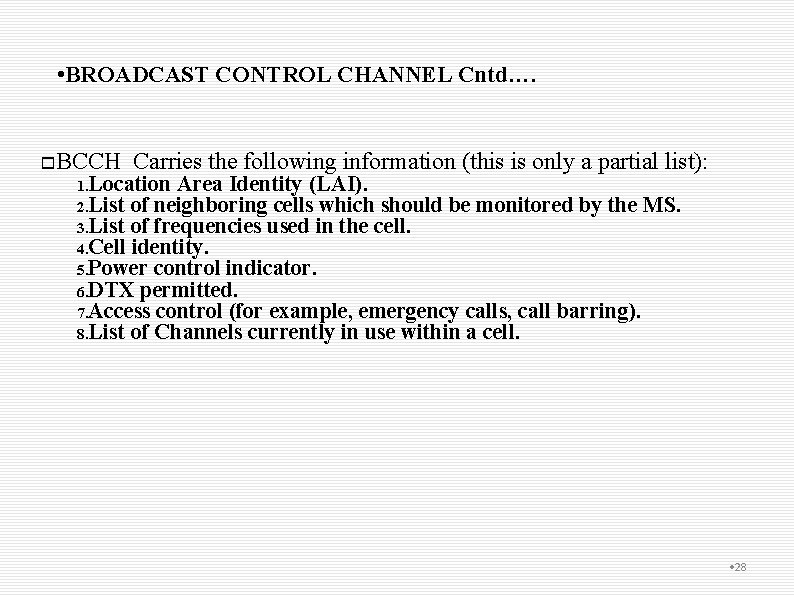  • BROADCAST CONTROL CHANNEL Cntd…. BCCH Carries the following information (this is only