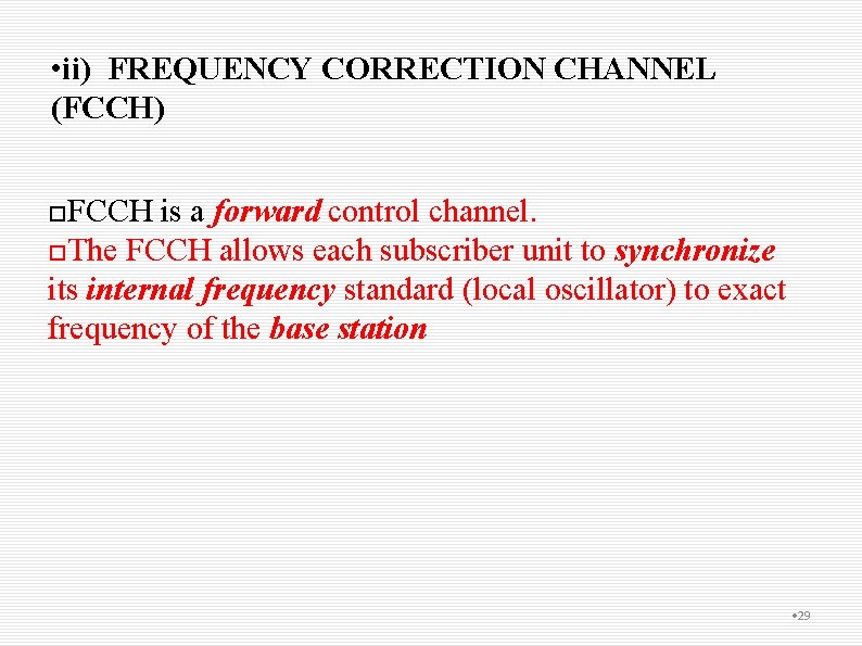  • ii) FREQUENCY CORRECTION CHANNEL (FCCH) FCCH is a forward control channel. The