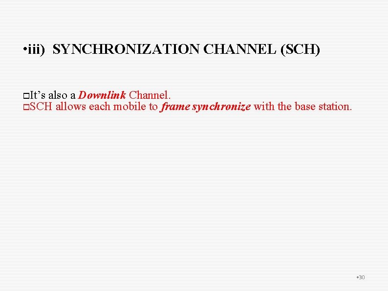  • iii) SYNCHRONIZATION CHANNEL (SCH) It’s also a Downlink Channel. SCH allows each
