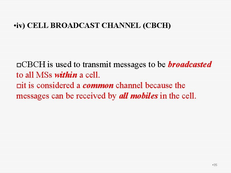  • iv) CELL BROADCAST CHANNEL (CBCH) CBCH is used to transmit messages to