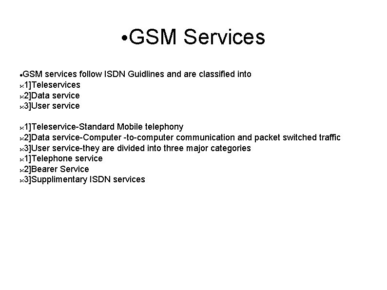  • GSM Services GSM services follow ISDN Guidlines and are classified into 1]Teleservices