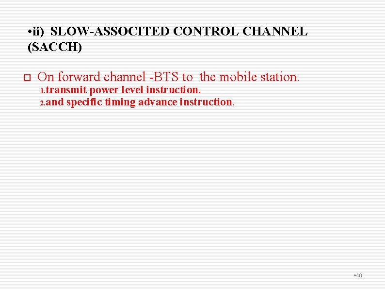  • ii) SLOW-ASSOCITED CONTROL CHANNEL (SACCH) On forward channel -BTS to the mobile