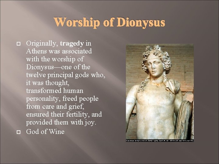 Worship of Dionysus Originally, tragedy in Athens was associated with the worship of Dionysus—one