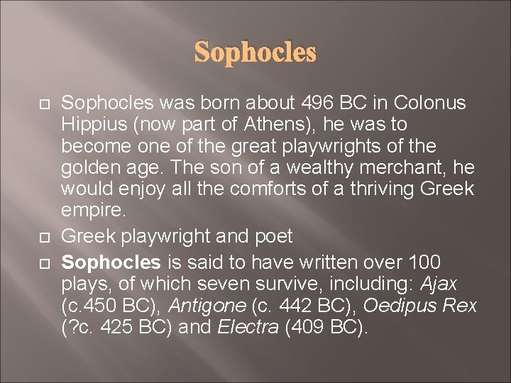 Sophocles Sophocles was born about 496 BC in Colonus Hippius (now part of Athens),