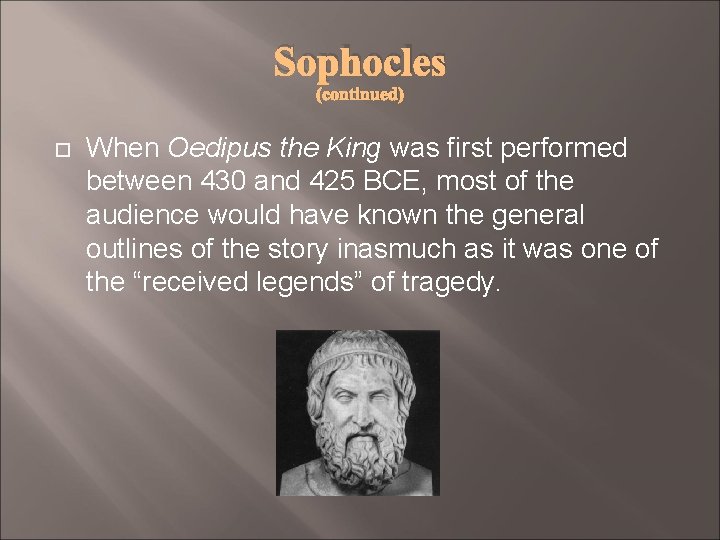 Sophocles (continued) When Oedipus the King was first performed between 430 and 425 BCE,