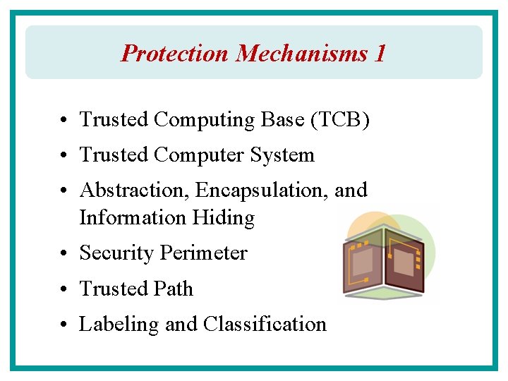 Protection Mechanisms 1 • Trusted Computing Base (TCB) • Trusted Computer System • Abstraction,