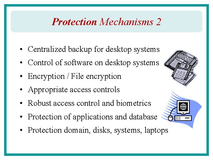 Protection Mechanisms 2 • Centralized backup for desktop systems • Control of software on