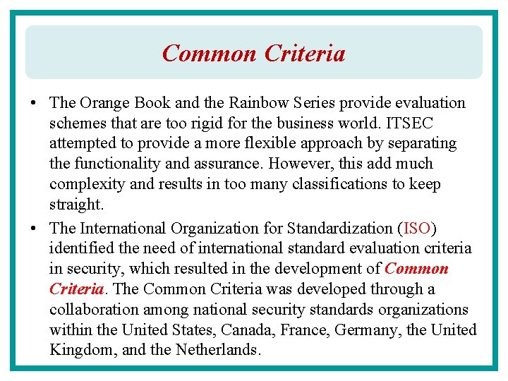 Common Criteria • The Orange Book and the Rainbow Series provide evaluation schemes that