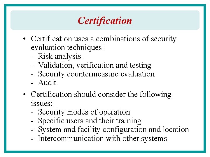 Certification • Certification uses a combinations of security evaluation techniques: - Risk analysis. -