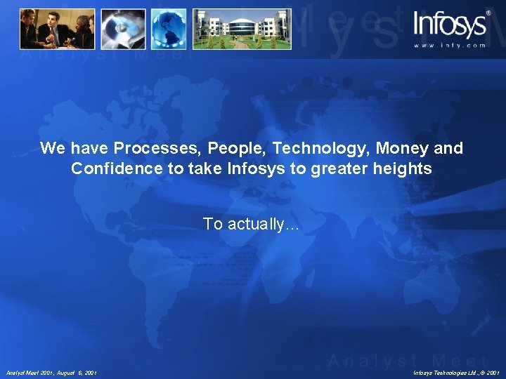 We have Processes, People, Technology, Money and Confidence to take Infosys to greater heights