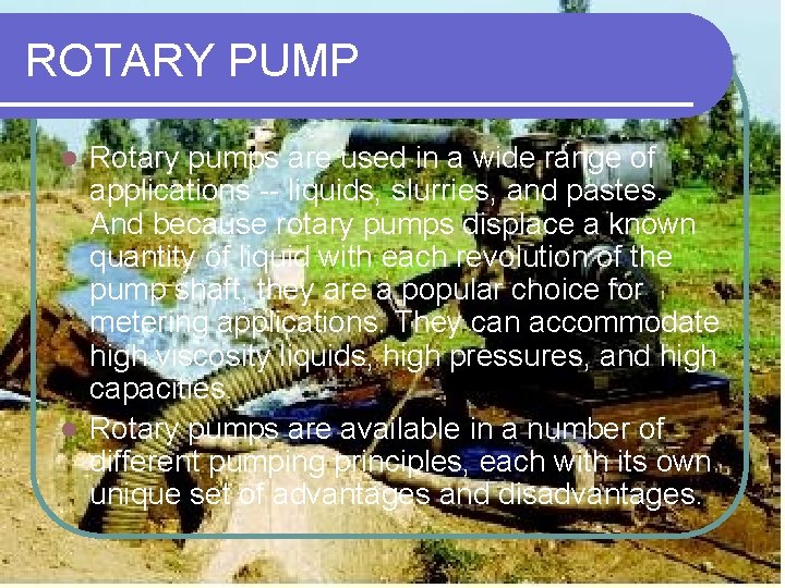 ROTARY PUMP Rotary pumps are used in a wide range of applications -- liquids,