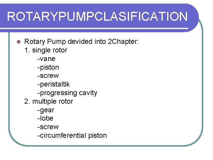 ROTARYPUMPCLASIFICATION l Rotary Pump devided into 2 Chapter: 1. single rotor -vane -piston -screw