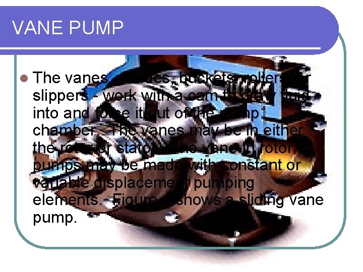 VANE PUMP l The vanes - blades, buckets, rollers, or slippers - work with