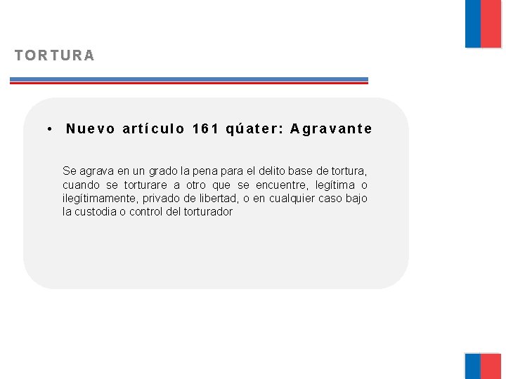 TORTURA • Nuevo artículo 161 qúater: Agravante Se agrava en un grado la pena