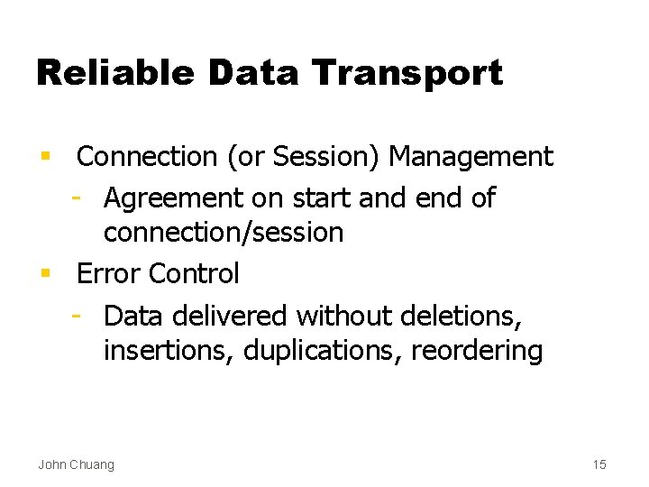 Reliable Data Transport § Connection (or Session) Management - Agreement on start and end