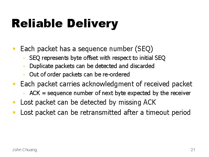 Reliable Delivery § Each packet has a sequence number (SEQ) - SEQ represents byte