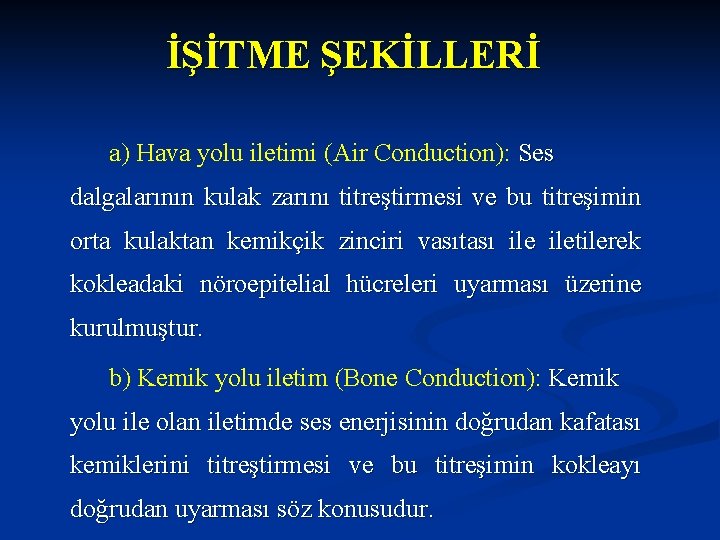 İŞİTME ŞEKİLLERİ a) Hava yolu iletimi (Air Conduction): Ses dalgalarının kulak zarını titreştirmesi ve