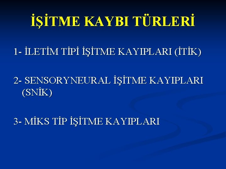 İŞİTME KAYBI TÜRLERİ 1 - İLETİM TİPİ İŞİTME KAYIPLARI (İTİK) 2 - SENSORYNEURAL İŞİTME