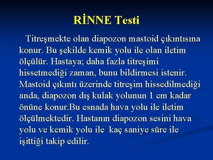 RİNNE Testi Titreşmekte olan diapozon mastoid çıkıntısına konur. Bu şekilde kemik yolu ile olan