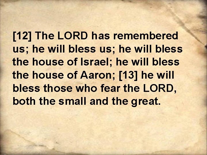 [12] The LORD has remembered us; he will bless the house of Israel; he